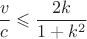 $\dfrac v c \leqslant \dfrac {2k}{1+k^2}$