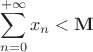 $$ \sum \limits_{n = 0} ^{+\infty} x_n < \mathbf M$$