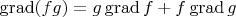 $\operatorname{grad}(fg)=g\operatorname{grad}f+f\operatorname{grad}g$
