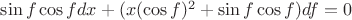 $\sin{f}\cos{f}dx+(x(\cos{f})^2+\sin{f}\cos{f})df=0$