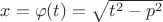 $x=\varphi(t)=\sqrt{t^2-p^2}$