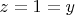 $z=1=y$