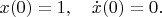 $x(0)=1,\quad \dot x(0)=0.$
