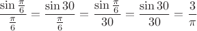 $\dfrac{\sin\frac{\pi}{6}}{\frac{\pi}{6}}=\dfrac{\sin 30°}{\frac{\pi}{6}}=\dfrac{\sin\frac{\pi}{6}}{30°}=\dfrac{\sin 30°}{30°}=\dfrac{3}{\pi}$ $\dfrac{\sin\frac{\pi}{6}}{\frac{\pi}{6}}=\dfrac{\sin 30°}{\frac{\pi}{6}}=\dfrac{\sin\frac{\pi}{6}}{30°}=\dfrac{\sin 30°}{30°}=\dfrac{3}{\pi}$