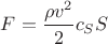 $F=\dfrac{\rho v^2}{2}c_SS$