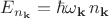 $E_{n_{\mathbf{k}}}=\hbar \omega_{\mathbf{k}} \, n_{\mathbf{k}}$
