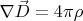 $\nabla \vec{D} = 4 \pi \rho$