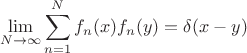 $$
   \lim\limits_{N \to \infty} \sum\limits_{n=1}^{N} f_{n}(x) f_n(y) = \delta(x-y)
$$