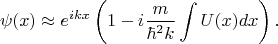 $$\psi(x) \approx e^{ikx}\left( 1-i\frac{m}{\hbar^2k}\int U(x)dx\right).$$