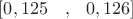$[0,125\,\,\,\,\ , \,\,\,\,0,126]$