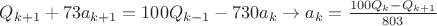 $Q_{k+1}+73a_{k+1}=100Q_{k-1}-730a_k \to a_k=\frac{100Q_k-Q_{k+1}}{803}$
