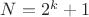 $N=2^k+1$
