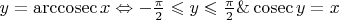 $y=\mathrm{arccosec}\,x\Leftrightarrow -\frac{\pi}2\leqslant y\leqslant\frac{\pi}2\&\cosec y=x$