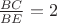 $\frac{BC}{BE} = 2$