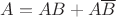 $A = AB + A\overline B$