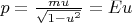 $p= \tfrac {mu} {\sqrt{1-u^2}}=Eu$