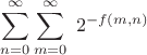 $\displaystyle \sum_{n=0}^{\infty}\sum_{m=0}^{\infty} \; 2^{-f(m,n)}$