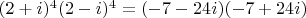 $(2+i)^4(2-i)^4=(-7-24i)(-7+24i)$