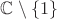 $\mathbb{C}\setminus\{1\}$