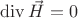 $\operatorname{div} \vec H = 0$