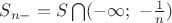 $S_{n-} = S\bigcap (-\infty;\ -\frac 1n )$