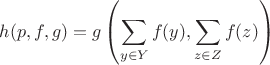 $$
h(p,f,g) = g \left( \sum_{y \in Y} f(y), \sum_{z \in Z} f(z) \right)
$$