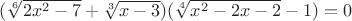 $ (\sqrt[6]{2x^2 -7} + \sqrt[3]{x-3}) (\sqrt[4]{x^2-2x-2}-1) =0$