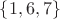 $\{ 1,6,7 \}$
