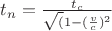 $t_{n}=\frac {t_{c}} {\sqrt (1-(\frac {v} {c})^2}$