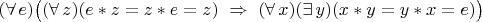 $(\forall\,e)\bigl((\forall\,z)(e*z=z*e=z)\ \Rightarrow\ (\forall\,x)(\exists\,y)(x*y=y*x=e)\bigr)$