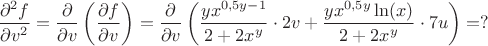 $\dfrac{\partial^2 f}{\partial v^2} = \dfrac{\partial}{\partial v} \left(\dfrac{\partial f}{\partial v}\right)=\dfrac{\partial}{\partial v} \left(\dfrac{yx^{0,5y-1}}{2+2x^y}\cdot 2v+\dfrac{yx^{0,5y}\ln(x)}{2+2x^y}\cdot 7u\right)=?$