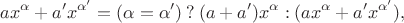 $$ax^\alpha + a'x^{\alpha'} = (\alpha=\alpha') \mathbin? (a + a')x^\alpha : (ax^\alpha + a'x^{\alpha'}),$$