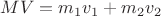 $MV=m_1v_1+m_2v_2$