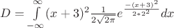 $D=\int\limits_{-\infty}^{\infty} (x+3)^2 \frac {1} {2\sqrt{2\pi}} e^{\frac {-(x+3)^2} {2*2^2}} dx$