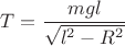 $T=\dfrac{mgl}{\sqrt{l^2-R^2}}$