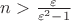 $n>\frac{\varepsilon}{\varepsilon^2-1}$