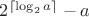 $2^{\lceil \log_2 a \rceil} - a$