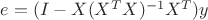 $e=(I-X(X^TX)^{-1}X^T)y$
