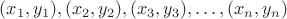 $(x_1, y_1), (x_2, y_2), (x_3, y_3), \ldots, (x_n, y_n)$ $(x_1, y_1), (x_2, y_2), (x_3, y_3), \ldots, (x_n, y_n)$