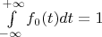$\int\limits_{-\infty}^{+\infty}f_0(t)dt=1$