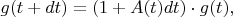 $g(t+dt)=(1+A(t)dt)\cdot g(t),$