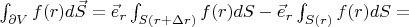$\int_{\partial V} f(r) d \vec{S} = \vec{e}_r \int_{S(r+\Delta r)} f(r) d S - \vec{e}_r \int_{S(r)} f(r) d S =$