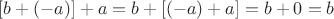 $[b + (-a)] + a = b + [(-a) + a] = b + 0 = b$