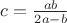 $c=\frac{ab}{2a-b}$