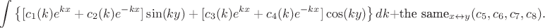 $\displaystyle\int\left\{[c_1(k)e^{kx}+c_2(k)e^{-kx}]\sin(ky)+[c_3(k)e^{kx}+c_4(k)e^{-kx}]\cos(ky)\right\}dk+\text{the same}_{x\leftrightarrow y}(c_5,c_6,c_7,c_8).$