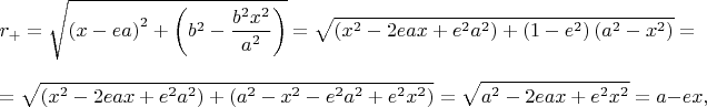 $$r_{+} = \sqrt{\left(x - ea\right)^{2} + \left(b^{2} - \dfrac{b^{2}x^{2}}{a^{2}}\right)} = \sqrt{\left(x^{2} - 2eax + e^{2}a^{2}\right) + \left(1 - e^{2}\right)\left(a^{2} - x^{2}\right)} =$$$$= \sqrt{\left(x^{2} - 2eax + e^{2}a^{2}\right) +\left(a^{2} - x^{2} - e^{2}a^{2} +e^{2}x^{2}\right)} = \sqrt{a^{2} - 2eax + e^{2}x^{2}} = a - ex,$$