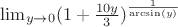 $\lim_{y \to 0} (1 + \frac {10y}{3})^\frac {1}{\arcsin (y)}$