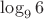$\log_{9}{6}$