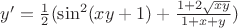 $y'=\frac{1}{2}(\sin^2(xy+1)+\frac{1+2\sqrt{xy}}{1+x+y})$