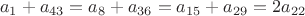 $$a_1 + a_{43} = a_8 + a_{36} = a_{15} + a_{29} = 2a_{22}$$